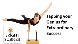 Tapping your
Genius for
Extraordinary
Success
 
