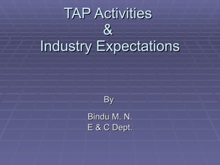 TAP Activities  &  Industry Expectations By  Bindu M. N. E & C Dept. 