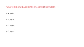 WHAT IS THE STANDARD DEPTH OF A KITCHEN COUNTER?
• A. 0.50M
• B. 0.55M
• C. 0.60M
• D. 0.65M
 