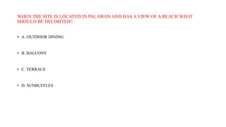 WHEN THE SITE IS LOCATED IN PALAWAN AND HAS A VIEW OF A BEACH WHAT
SHOULD BE DELIMITED?
• A. OUTDOOR DINING
• B. BALCONY
• C. TERRACE
• D. SUNBUFFLES
 