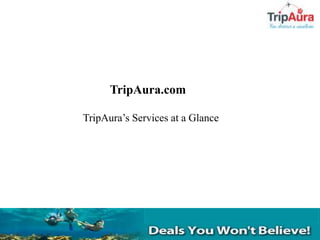 TripAura.com

TripAura’s Services at a Glance
 
