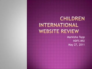 	Children International	Website Review	 Markisha Tapp HDFS 892 May 27, 2011 