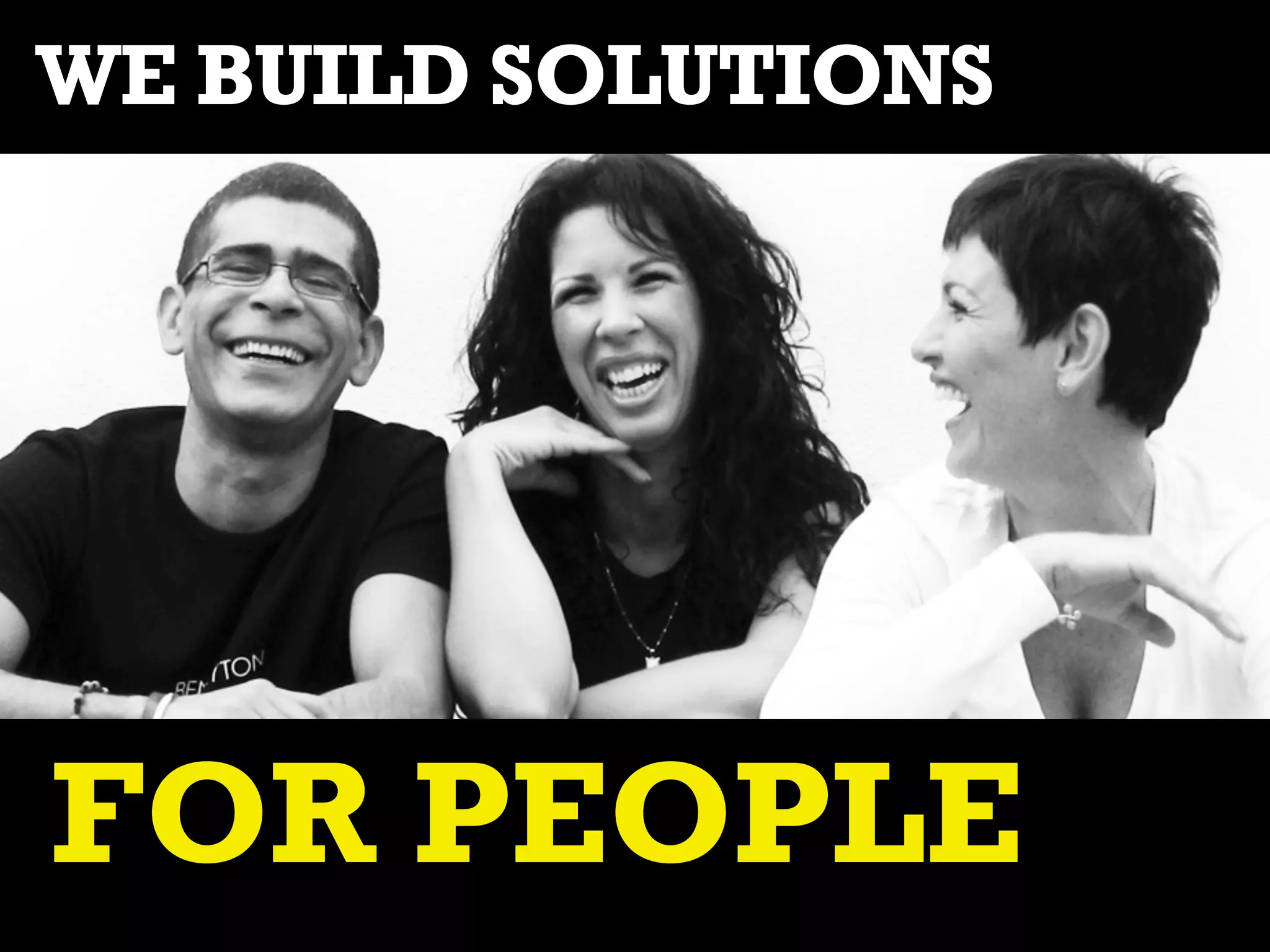 WE BUILD SOLUTIONS




FOR PEOPLE
 