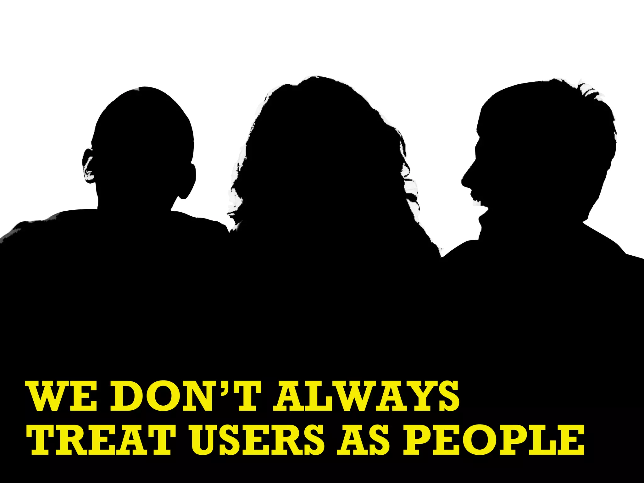 WE BUILD SOLUTIONS




WE DON’T ALWAYS
FOR PEOPLE
TREAT USERS AS PEOPLE
 