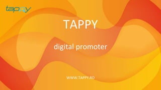 TAPPY
digital promoter
WWW.TAPPY.RO
 