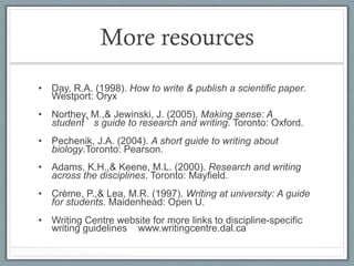 More resources
•  Day, R.A. (1998). How to write & publish a scientific paper.
   Westport: Oryx
•  Northey, M.,& Jewinski...