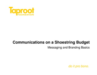 Communications on a Shoestring Budget
                Messaging and Branding Basics




                              do it pro bono.
 