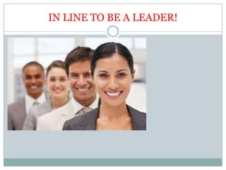 IN LINE TO BE A LEADER!
 