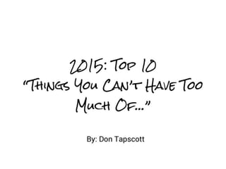 2015: Top 10 Things You Can't Have Too Much Of