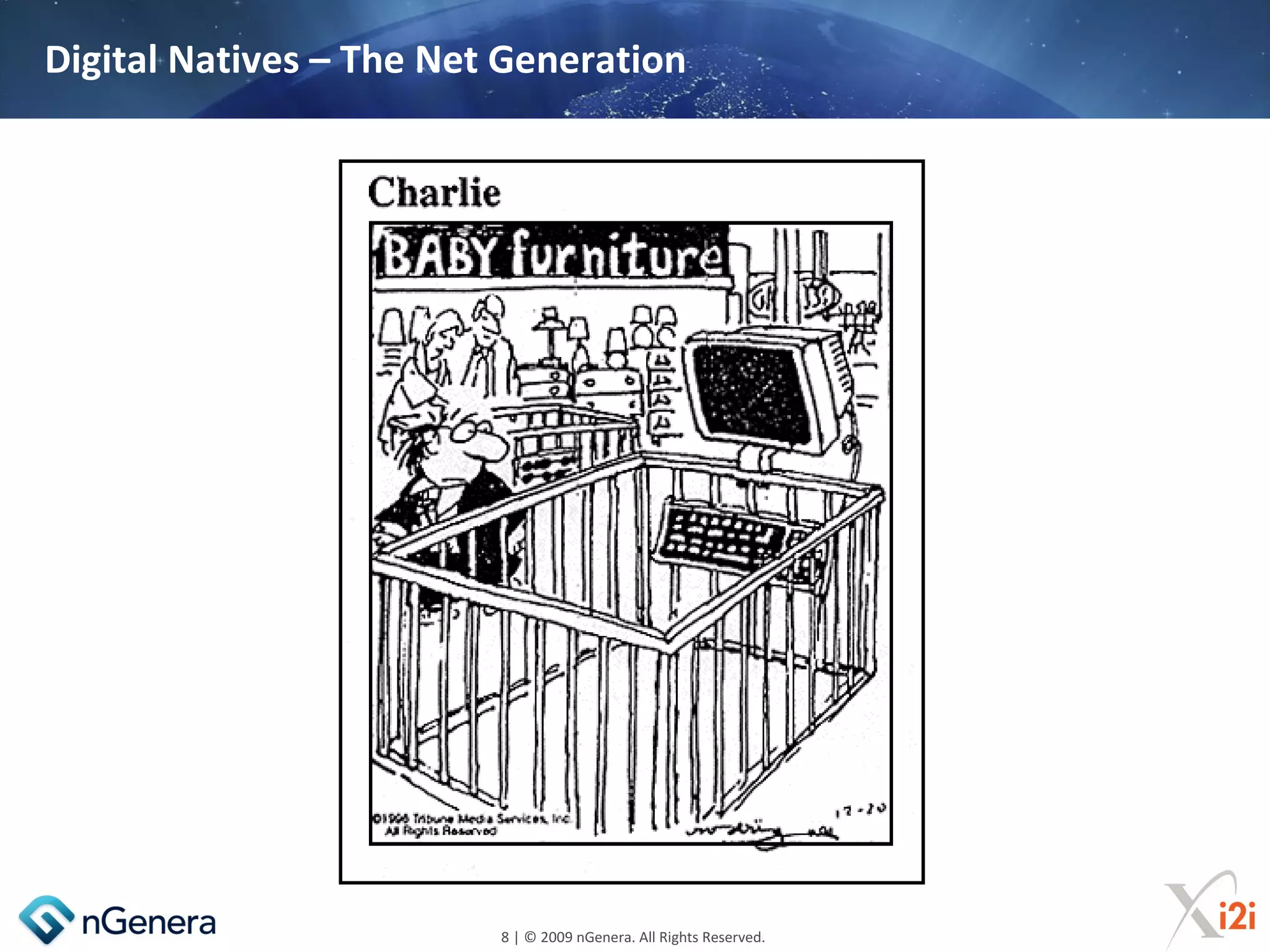Digital Natives – The Net Generation




                         8 | © 2009 nGenera. All Rights Reserved.
 