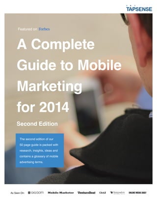 Featured on

A Complete
Guide to Mobile
Marketing
for 2014
Second Edition
The second edition of our
50 page guide is packed with
research, insights, ideas and
contains a glossary of mobile
advertising terms.

As Seen On:

 