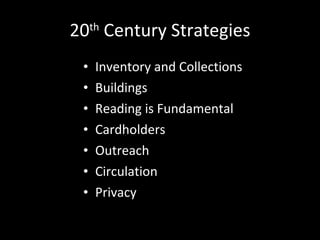 20 th  Century Strategies Inventory and Collections Buildings Reading is Fundamental Cardholders Outreach Circulation Privacy 