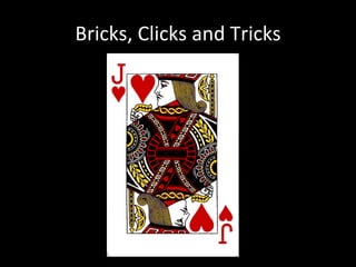 Bricks, Clicks and Tricks 