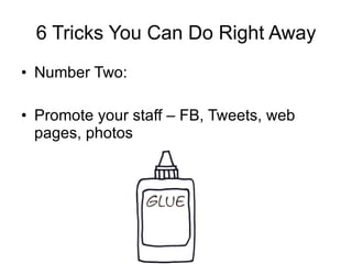 6 Tricks You Can Do Right Away Number Two: Promote your staff – FB, Tweets, web pages, photos 
