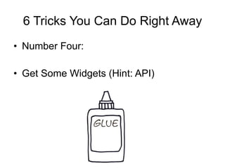 6 Tricks You Can Do Right Away Number Four: Get Some Widgets (Hint: API) 