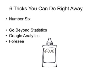 6 Tricks You Can Do Right Away Number Six: Go Beyond Statistics Google Analytics Foresee 