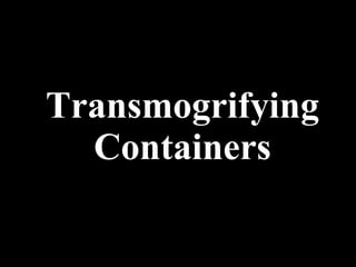Transmogrifying Containers 