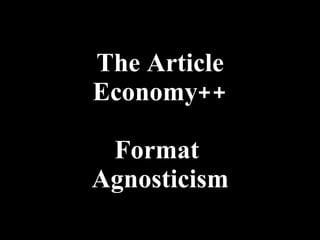 The Article Economy++ Format  Agnosticism 