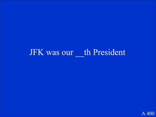 JFK was our __th President A 400 