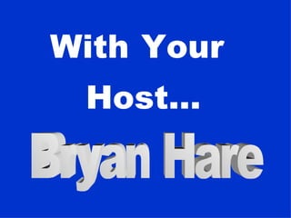 With   Host...   Your   Bryan Hare 