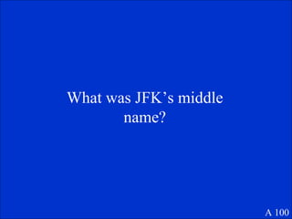 What was JFK’s middle name? A 100 