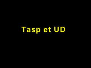 Tasp et UD
 