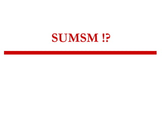 SUMSM !?
 