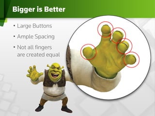 Bigger is Better

•  Large Buttons
•  Ample Spacing
•  Not all ﬁngers
1_Custom
   are created equal
Layout
 