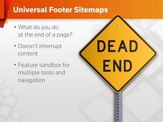 Universal Footer Sitemaps

•  What do you do
   at the end of a page?
•  Doesn’t interrupt
   content
•  Feature sandbox for
   multiple tools and
   navigation
 