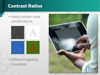 Contrast Ratios

•  Avoid certain color
   combinations


   A	

 A	

   A	

 A	

•  Different lighting
   situations
 