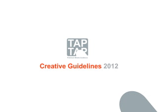 TAP
        TAP
        Premium Mobile Audience




Creative Guidelines 2012
 