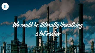We could be (literally) breathing
a lot easier
8.
 