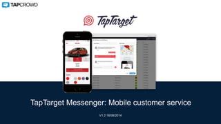 TapTarget Messenger: Mobile customer service
V1.2 18/08/2014
 
