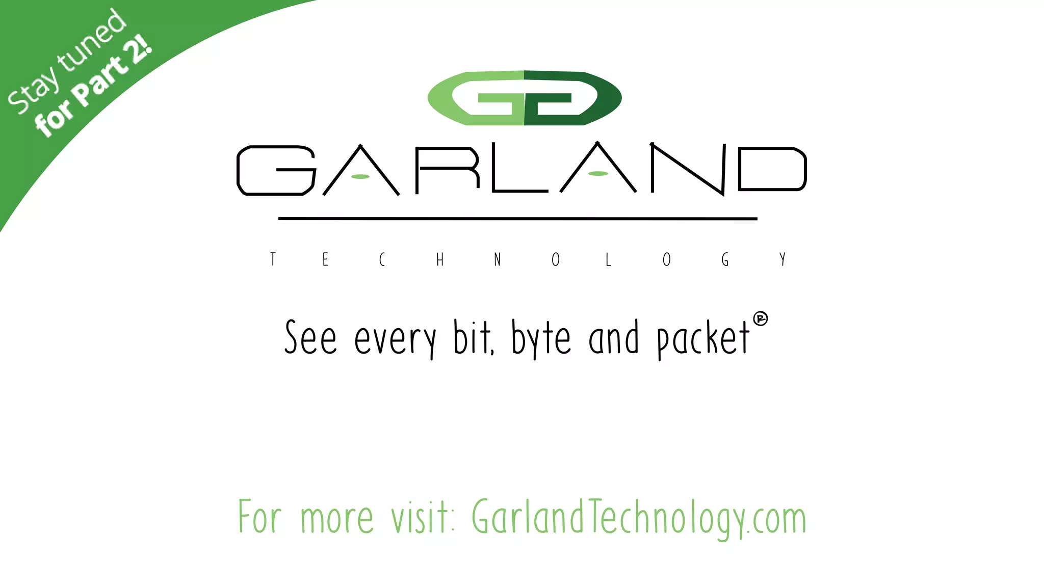 T E C H N O L O G Y
Seeeverybit,byteandpacket
®
Formorevisit:GarlandTechnology.com
 