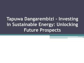 Tapuwa Dangarembizi - Investing
in Sustainable Energy: Unlocking
Future Prospects
 
