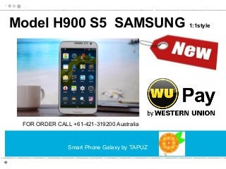 Smart Phone Galaxy by TAPUZ
Model H900 S5 SAMSUNG 1:1style
FOR ORDER CALL +61-421-319200 Australia
 