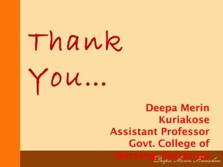 Thank
You…
Deepa Merin
Kuriakose
Assistant Professor
Govt. College of
Nursing, Kottayam
 