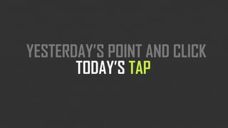YESTERDAY’S POINT AND CLICK
       TODAY’S TAP
 