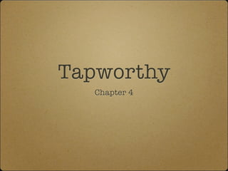 Tapworthy
Chapter 4
 