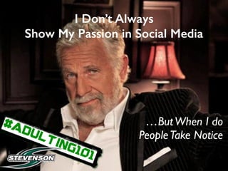 @ekivemark
I Don’t Always
Show My Passion in Social Media
…ButWhen I do 
PeopleTake Notice
#ADULTING101
 