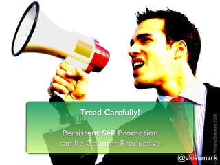 @ekivemark
Tread Carefully!
 
Persistent Self Promotion  
can be Counter Productive
@ekivemark
 