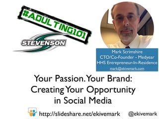 @ekivemark
Your Passion.Your Brand: 
CreatingYour Opportunity  
in Social Media
http://slideshare.net/ekivemark
#ADULTING1...