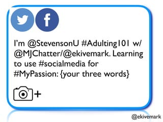@ekivemark
I’m @StevensonU #Adulting101 w/ 
@MJChatter/@ekivemark. Learning  
to use #socialmedia for 
#MyPassion: {your t...