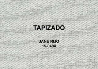 TAPIZADO
JANE RIJO
15-0484
 