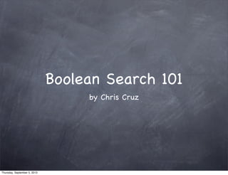 Boolean Search 101
by Chris Cruz
Thursday, September 5, 2013
 