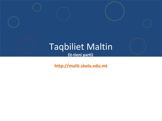 Taqbiliet Maltin
(it-tieni parti)
http://malti.skola.edu.mt
 