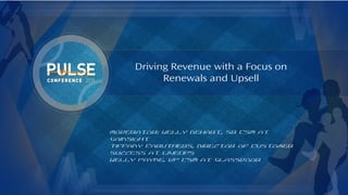 ©2015 Gainsight. All Rights Reserved.
Driving Revenue with a Focus on
Renewals and Upsell
Moderator: Kelly DeHart, Sr CSM at
Gainsight
Tiffany Caruthers, Director of Customer
Success at LiveOps
Kelly Payne, VP CSM at Glassdoor
 
