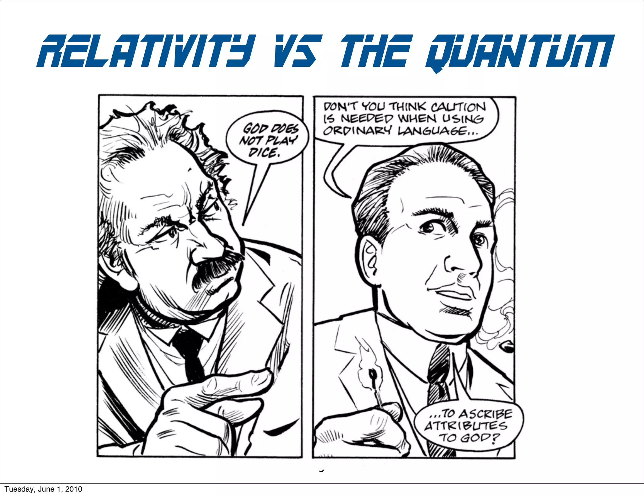 Quantum mechanics

                   • space is fuzzy
                   • time is a parameter
                   • we build the wave function at the next time
                            instant based on the wave function at the
                            current



Sunday, November 29, 2009
 