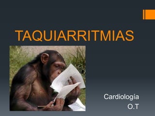 TAQUIARRITMIAS
Cardiología
O.T
 