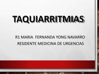 TAQUIARRITMIAS
R1 MARIA FERNANDA YONG NAVARRO
RESIDENTE MEDICINA DE URGENCIAS
 